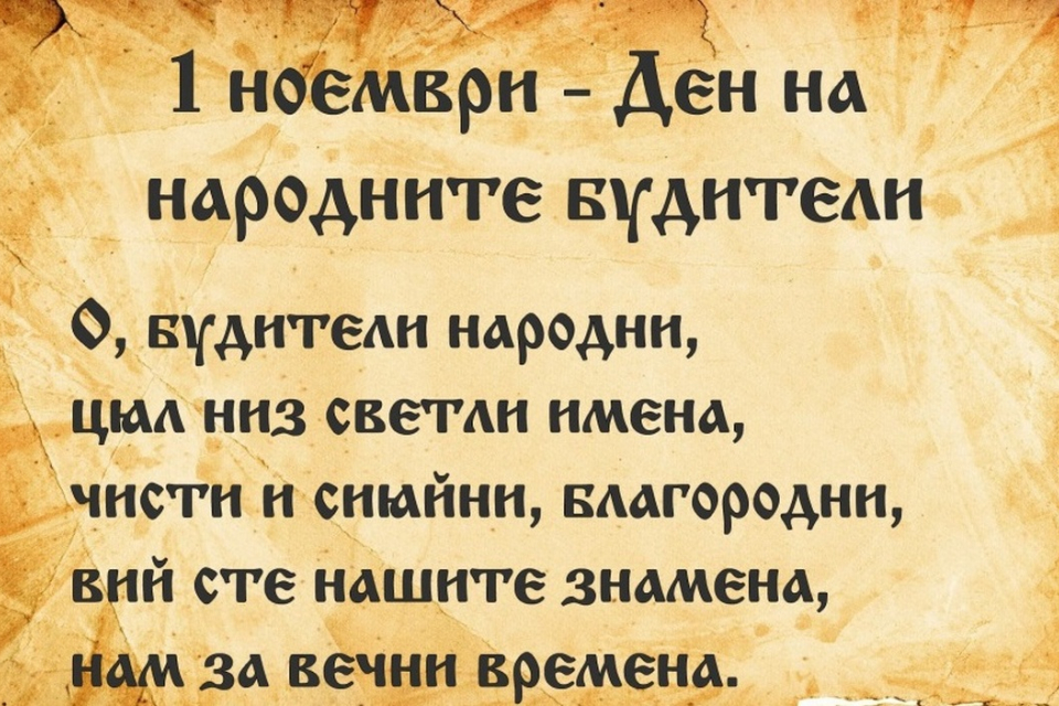 На 1 ноември отбелязваме Деня на народните будители. В този ден се отдава почит на делото на книжовниците, просветителите, борците за национално освобождение,...